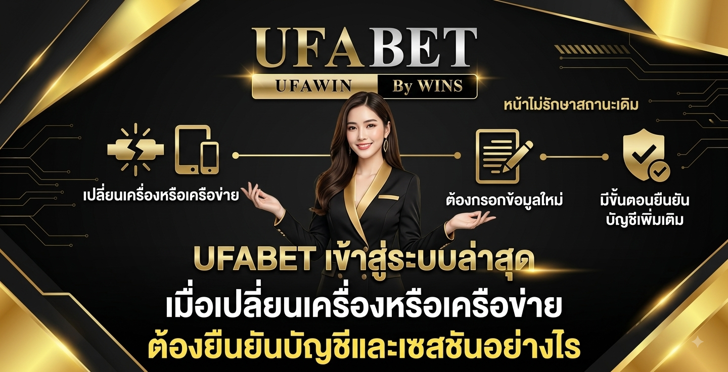 UFABET เข้าสู่ระบบล่าสุด เมื่อเปลี่ยนเครื่องหรือเครือข่าย ต้องยืนยันบัญชีและเซสชันอย่างไร